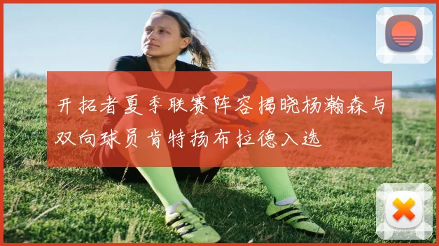 开拓者夏季联赛阵容揭晓杨瀚森与双向球员肯特扬布拉德入选